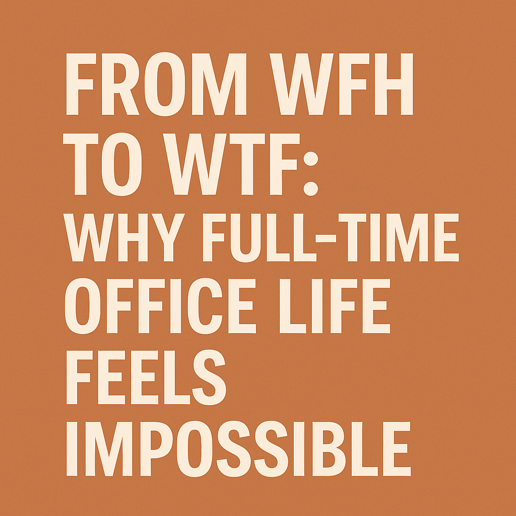 From WFH to WTF: Why Full-Time Office Life Feels Impossible